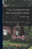 The Elements of Reconstruction: A Series of Articles Contributed in July and August 1916 to The Times