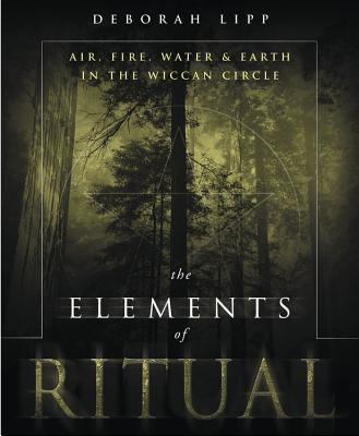 The Elements of Ritual: Air, Fire, Water & Earth in the Wiccan Circle - Lipp, Deborah