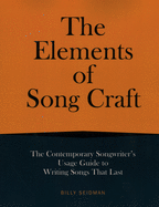 The Elements of Song Craft: The Contemporary Songwriter's Usage Guide to Writing Songs That Last