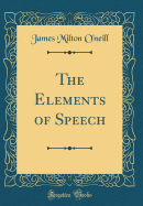 The Elements of Speech (Classic Reprint)