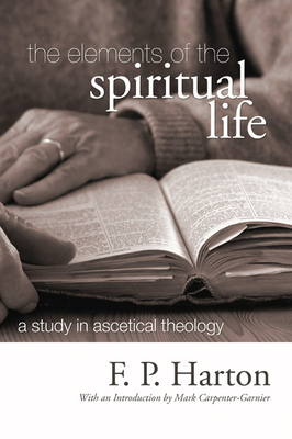 The Elements of the Spiritual Life: A Study in Ascetical Theology - Harton, F P, and Carpenter-Garnier, Mark (Introduction by)