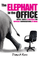 The Elephant in the Office: Super-Simple Strategies for Difficult Conversations at Work