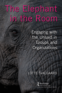 The Elephant in the Room: Engaging with the Unsaid in Groups and Organizations