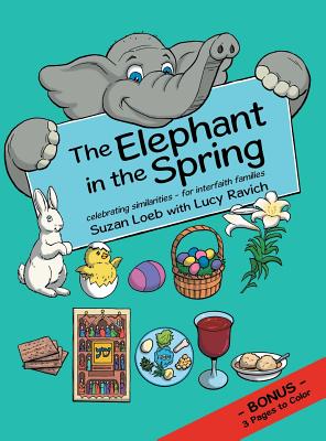 The Elephant in the Spring: Celebrating Similarities-for Interfaith Families - Loeb, Suzan, and Ravich, Lucy