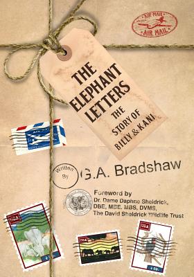 The Elephant Letters: The Story of Billy and Kani - Sheldrick, Dame Daphne (Foreword by), and Bradshaw, G A