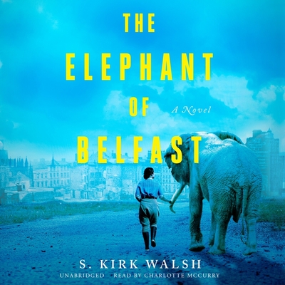 The Elephant of Belfast - Walsh, S Kirk, and McCurry, Charlotte (Read by)