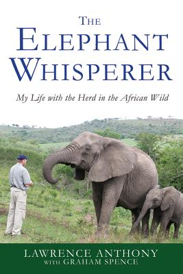 The Elephant Whisperer: My Life with the Herd in the African Wild - Anthony, Lawrence, and Spence, Graham