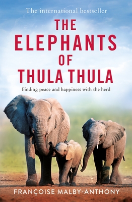 The Elephants of Thula Thula: Finding peace and happiness with the herd - Malby-Anthony, Franoise