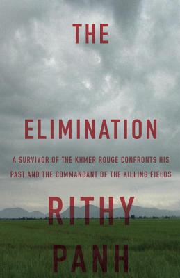 The Elimination: A Survivor of the Khmer Rouge Confronts His Past and the Commandant of the Killing Fields - Panh, Rithy, and Bataille, Christophe, and Cullen, John (Translated by)