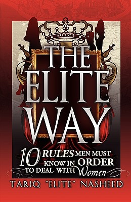 The Elite Way: 10 Rules Men Must Know in Order to Deal with Women - Nasheed, Tariq King Flex