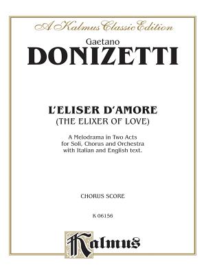 The Elixir of Love (L'Elisir D'Amore): Italian, English Language Edition, Chorus Parts - Donizetti, Gaetano (Composer)