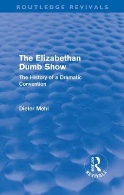 The Elizabethan Dumb Show (Routledge Revivals): The History of a Dramatic Convention - Mehl, Dieter