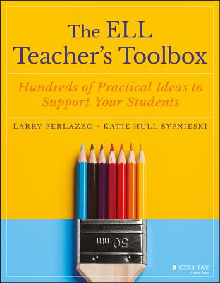 The Ell Teacher's Toolbox: Hundreds of Practical Ideas to Support Your Students - Ferlazzo, Larry, and Sypnieski, Katie Hull