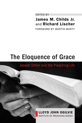 The Eloquence of Grace - Childs, James M, Jr. (Editor), and Lischer, Richard (Editor)