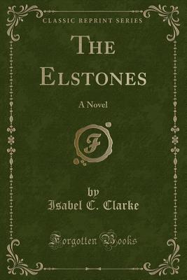 The Elstones: A Novel (Classic Reprint) - Clarke, Isabel C