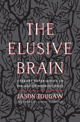 The Elusive Brain: Literary Experiments in the Age of Neuroscience - Tougaw, Jason, and LeDoux, Joseph E (Foreword by)