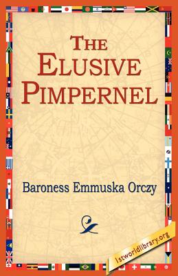 The Elusive Pimpernel - Orczy, Emmuska, Baroness, and Orczy, Baroness Emmuska, and 1stworld Library (Editor)