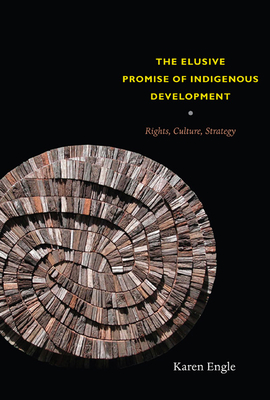 The Elusive Promise of Indigenous Development: Rights, Culture, Strategy - Engle, Karen