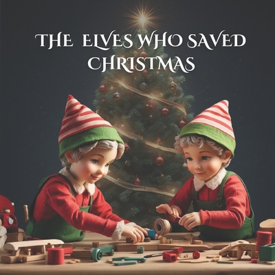The Elves Who Saved Christmas: A great Christmas elf story about teamwork (Perfect for bedtime story) - Press