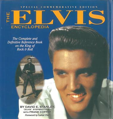 The Elvis Encyclopedia: The Complete and Definitive Reference Book on the King of Rock & Roll - Stanley, David E, and Coffey, Frank