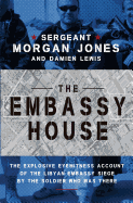 The Embassy House: The Explosive Eyewitness Account of the Libyan Embassy Siege by the Soldier Who Was There