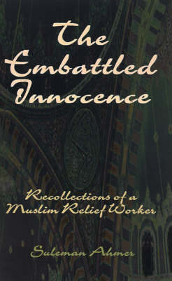 The Embattled Innocence: Recollections of a Muslim Relief Worker - Ahmer, Suleman