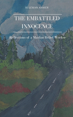 The Embattled Innocence: Reflections of a Muslim Relief Worker - Sarfaraz, Irum (Editor), and Ahmer, Suleman