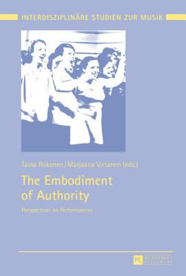 The Embodiment of Authority: Perspectives on Performances - Mkel, Tomi, and Riikonen, Taina (Editor), and Virtanen, Marjaana (Editor)