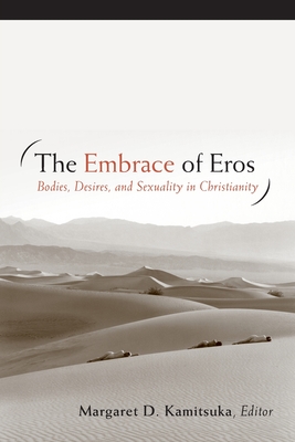 The Embrace of Eros: Bodies, Desires, and Sexuality in Christianity - Kamitsuka, Margaret D (Editor)
