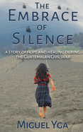 The Embrace of Silence: A Story of Hope and Healing During the Guatemalan Civil War