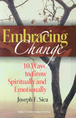 The Embracing Change: 10 Ways to Grow Spiritually and Emotionally - Sica, Joseph F, and Gravenstine, Charles (Foreword by)