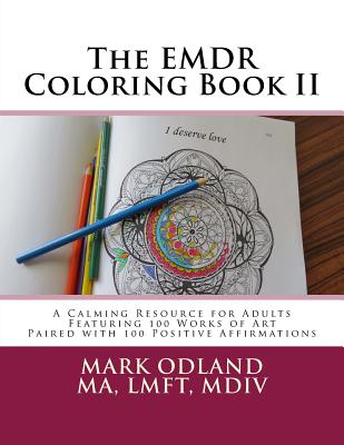The EMDR Coloring Book II: A Calming Resource for Adults - Featuring 100 Works of Art Paired with 100 Positive Affirmations - Odland, Mark