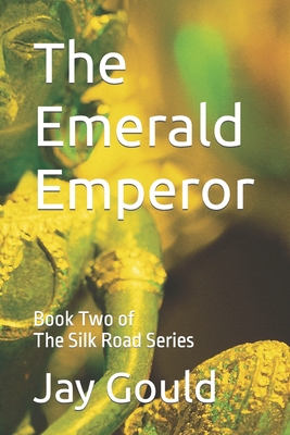 The Emerald Emperor: Book Two of The Silk Road Series - Gould, Jay