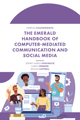 The Emerald Handbook of Computer-Mediated Communication and Social Media - Harris Lipschultz, Jeremy (Editor), and Freberg, Karen (Editor), and Luttrell, Regina (Editor)