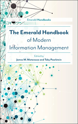 The Emerald Handbook of Modern Information Management - Matarazzo, James M, Dr. (Editor), and Pearlstein, Toby, Dr. (Editor)