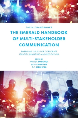 The Emerald Handbook of Multi-Stakeholder Communication: Emerging Issues for Corporate Identity, Branding and Reputation - Foroudi, Pantea (Editor), and Nguyen, Bang (Editor), and Melewar, T C (Editor)
