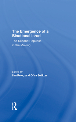 The Emergence Of A Binational Israel: The Second Republic In The Making - Peleg, Ilan, and Seliktar, Ofira