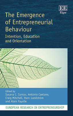 The Emergence of Entrepreneurial Behaviour: Intention, Education and Orientation - Santos, Susana C. (Editor), and Caetano, Antnio (Editor), and Mitchell, Craig (Editor)