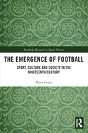 The Emergence of Football: Sport, Culture and Society in the Nineteenth Century