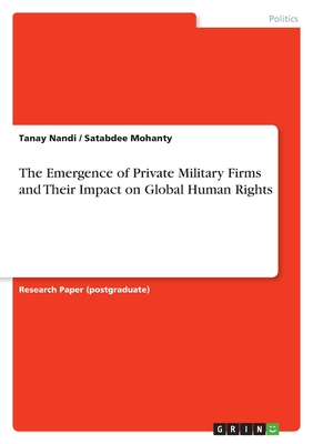 The Emergence of Private Military Firms and Their Impact on Global Human Rights - Nandi, Tanay, and Mohanty, Satabdee