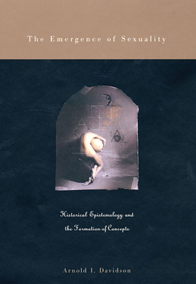 The Emergence of Sexuality: Historical Epistemology and the Formation of Concepts - Davidson, Arnold I