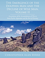 The Emergence of the Dolphin Man and the Decline of Wise Man, Volume II: Associations of the Accumulations of This to Intra Psychic Apparatus and the Rise of Divinity - Byrne, Christopher Alan