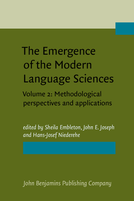 The Emergence of the Modern Language Sciences: Studies on the Transition from Historical-Comparative to Structural Linguistics in Honour of E.F.K. Koerner. Volume 2: Methodological Perspectives and Applications - Embleton, Sheila, Dr. (Editor), and Joseph, John E (Editor), and Niederehe, Hans-Josef (Editor)