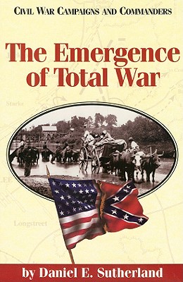 The Emergence of Total War - Sutherland, Daniel E, and McWhiney, Grady, Dr. (Editor)