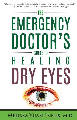 The Emergency Doctor's Guide to Healing Dry Eyes - Yuan-Innes M D, Melissa