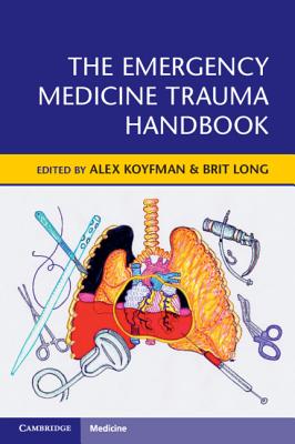 The Emergency Medicine Trauma Handbook - Koyfman, Alex (Editor), and Long, Brit, MD (Editor)