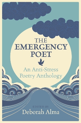The Emergency Poet: An Anti-Stress Poetry Anthology - Alma, Deborah