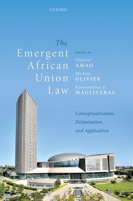 The Emergent African Union Law: Conceptualization, Delimitation, and Application - Amao, Olufemi (Editor), and Olivier, Michle (Editor), and Magliveras, Konstantinos D. (Editor)