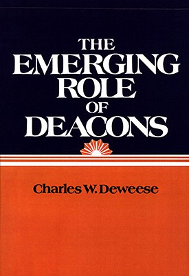 The Emerging Role of Deacons - Deweese, Charles W