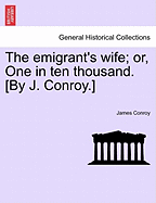 The Emigrant's Wife; Or, One in Ten Thousand. [By J. Conroy.]